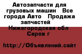 Автозапчасти для грузовых машин - Все города Авто » Продажа запчастей   . Нижегородская обл.,Саров г.